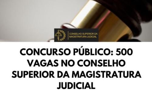 CONCURSO PÚBLICO: 500 Vagas Disponíveis no Conselho Superior da Magistratura Judicial
